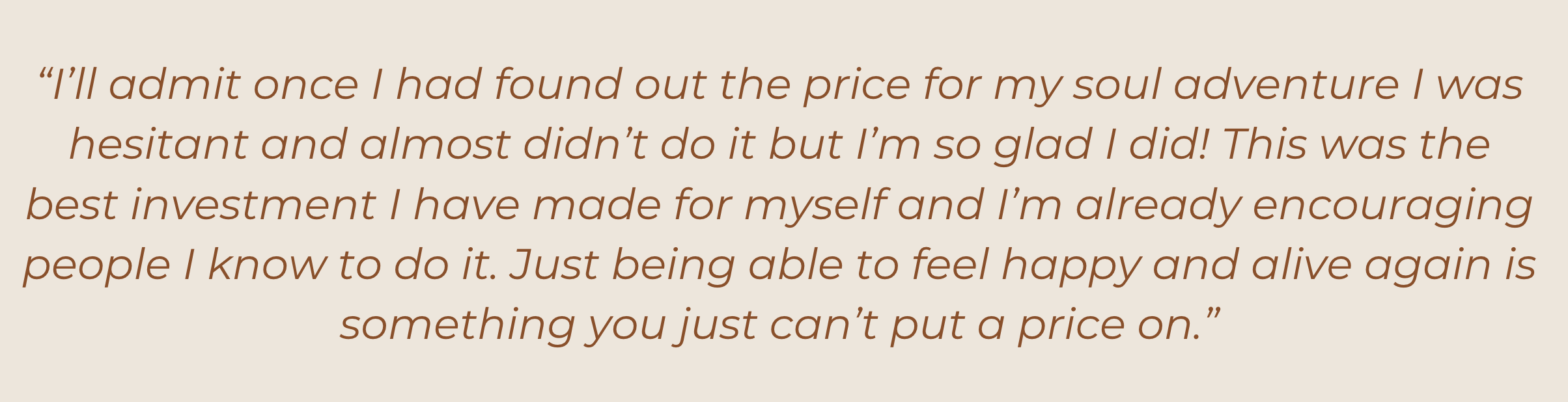 “Just being able to feel happy and alive again is something you just can’t put a price on.”
