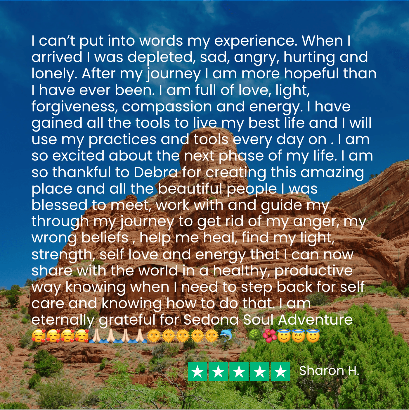 Sharon says before my Soul Adventure "I was depleted, sad, angry, hurting and lonely. After my journey I am full of love, light, forgiveness, compassion and energy."